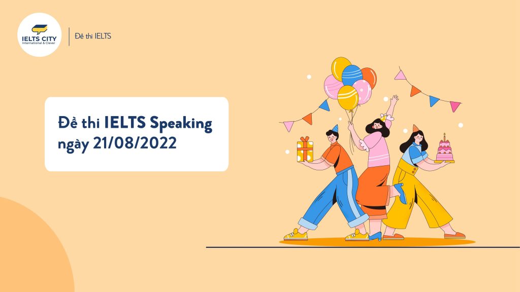 Đề thi IELTS Speaking ngày 21/08/2022 - Describe an important event that your celebrated