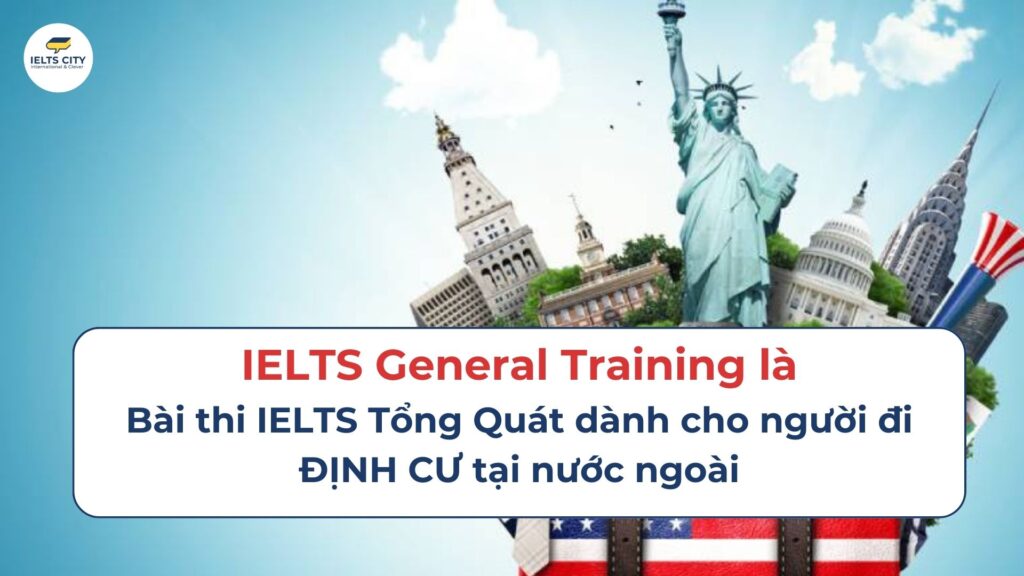 IELTS General là bài thi IELTS tổng quát dành cho người đi định cư tại nước ngoài