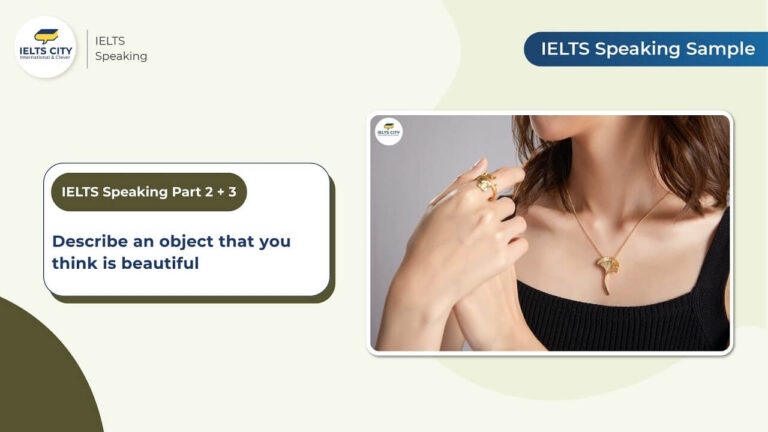 Bài mẫu Speaking Part 2,3 chủ đề Describe an object that you think is beautiful