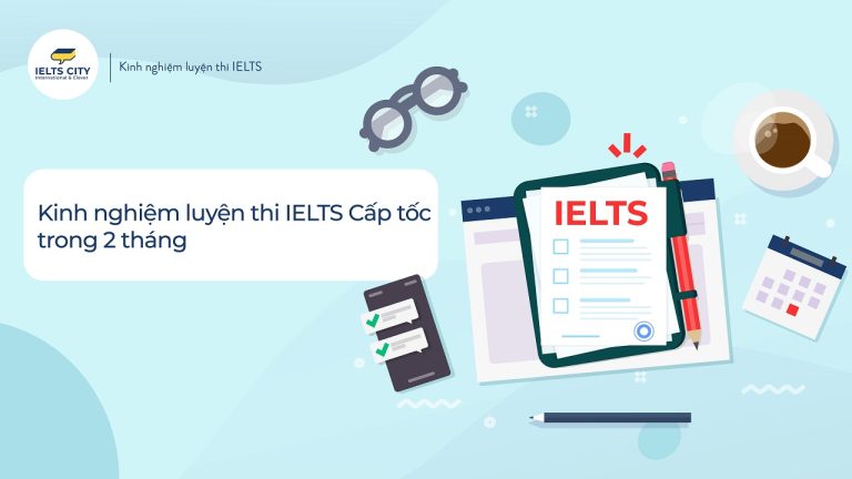 Kinh nghiệm luyện thi IELTS cấp tốc trong 2 tháng chi tiết nhất