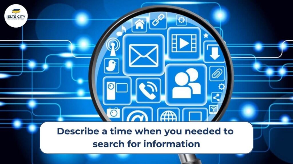 Describe a time when you needed to search for information - Bài mẫu IELTS Speaking Part 2