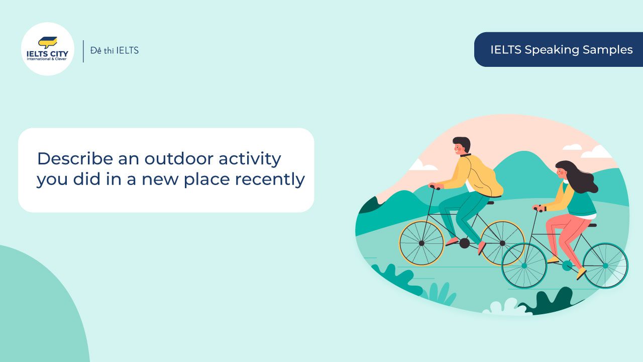 Describe an outdoor activity you did in a new place recently Bài mẫu