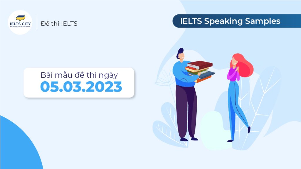Bài mẫu đề thi IELTS Speaking ngày 05.03.2023