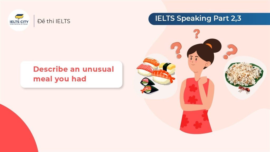 Describe an unusual meal you had - bài mẫu IELTS Speaking Part 2 và 3