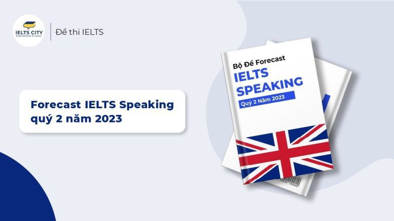 Trọn bộ Forecast IELTS Speaking Quý 2 năm 2023