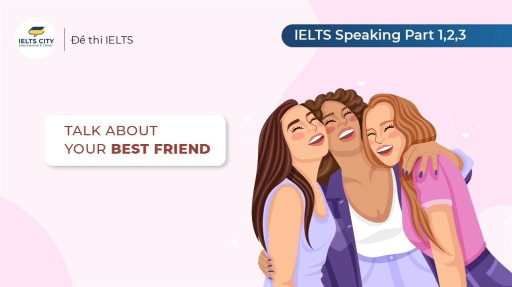 Bài mẫu Talk about your best friend - IELTS Speaking Part 1,2,3
