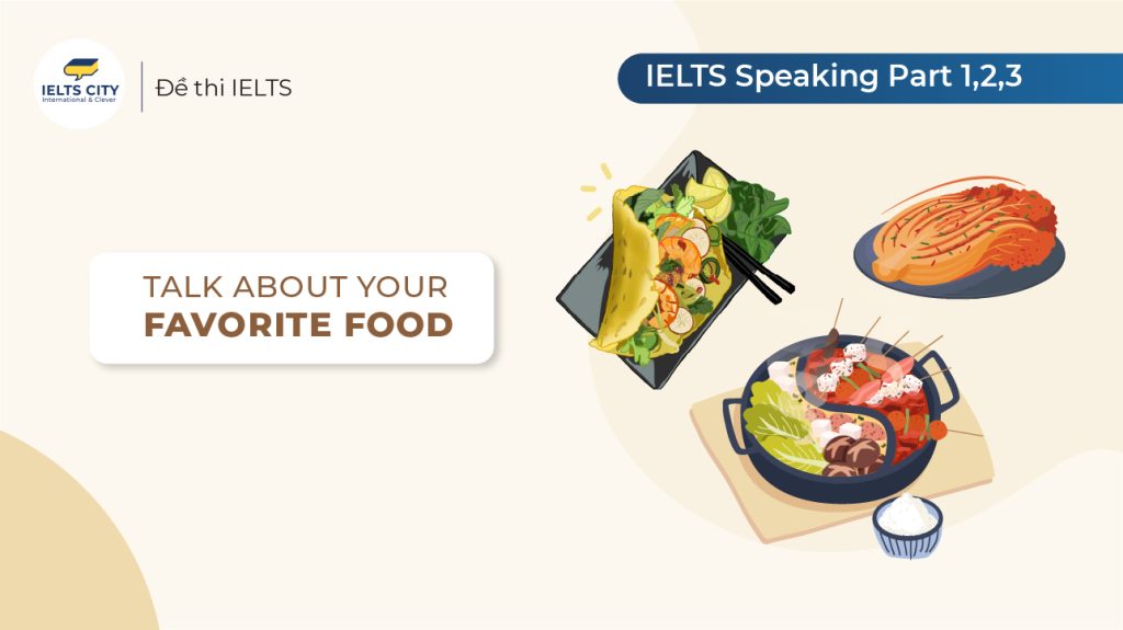 Talk about about your favorite food - Bài mẫu IELTS Speaking Part 1,2,3