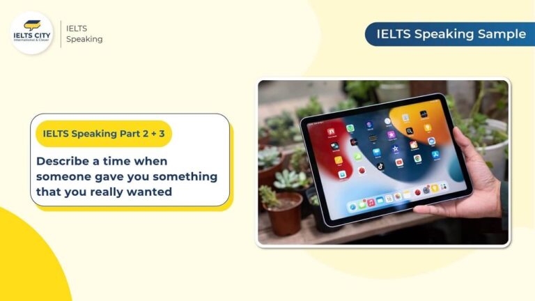 Bài mẫu Describe a time when someone gave you something that you really wanted - IELTS Speaking Part 2 + 3