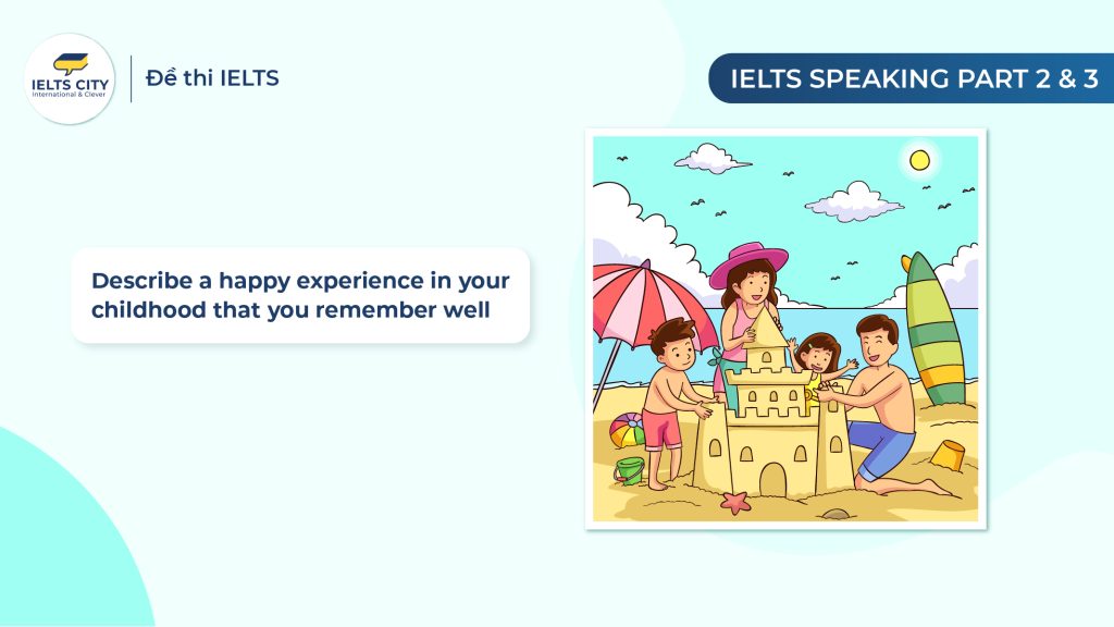 Describe a happy experience in your childhood that you remember well - Bài mẫu speaking part 2&3