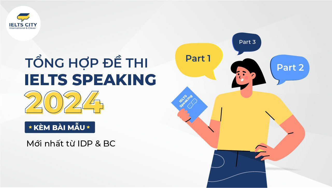 Tổng hợp đề thi IELTS Speaking 2024 mới nhất