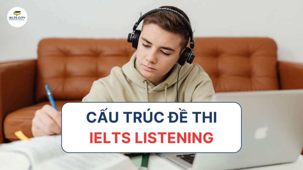 Cấu trúc đề thi IELTS Listening