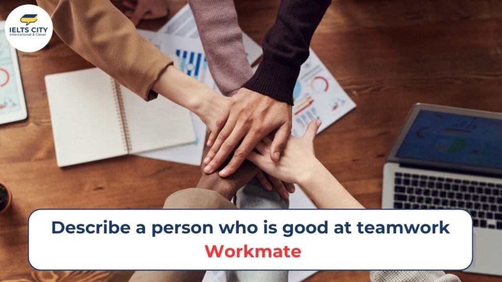 Bài mẫu Describe a person who is good at teamwork - Workmate