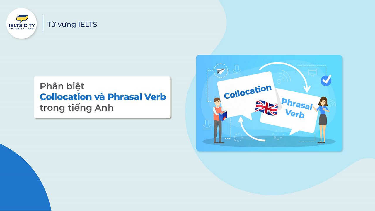 Phân biệt Collocation và Phrasal Verb