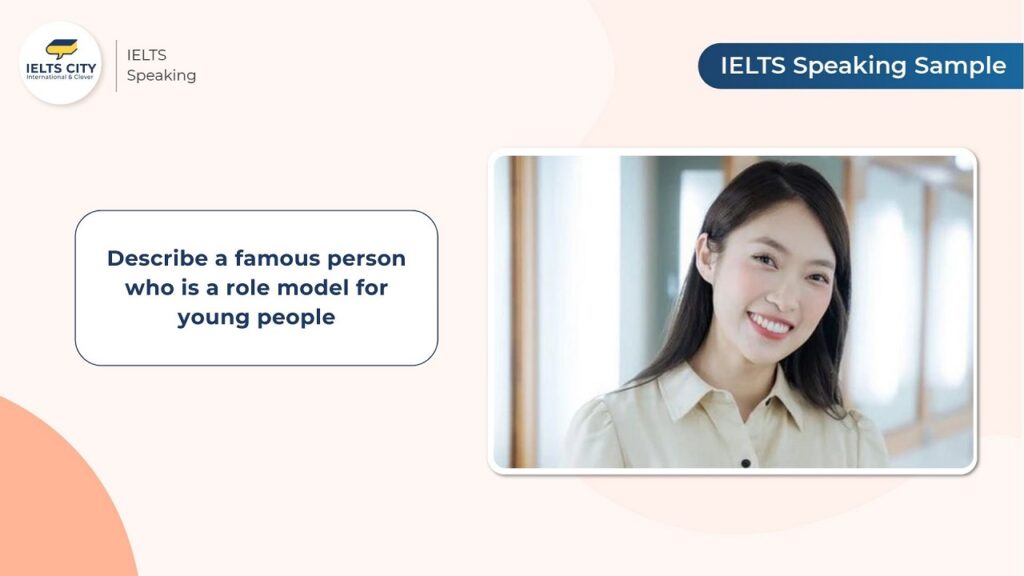 Bài mẫu Describe a famous person who you think will be a role model for young people - IELTS Speaking Part 2,3