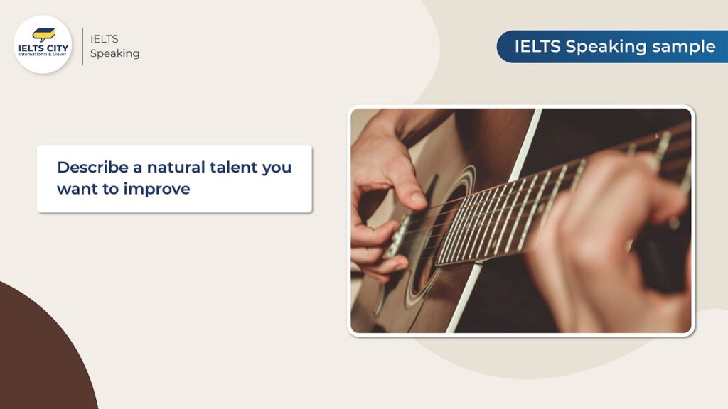 Bài mẫu Describe a natural talent you want to improve - IELTS Speaking Part 2 và 3