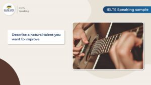 Describe a natural talent you want to improve - IELTS Speaking Part 2 & 3