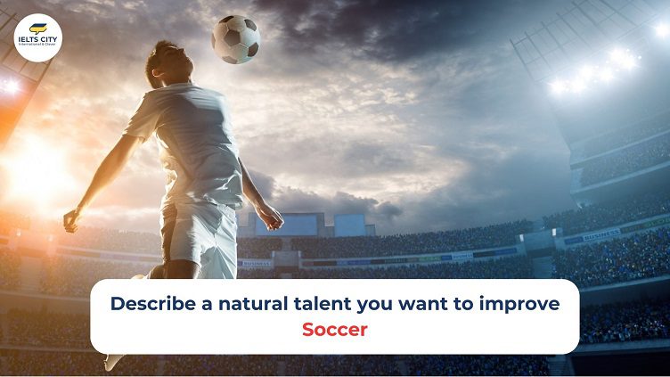 Describe a natural talent you want to improve - Soccer