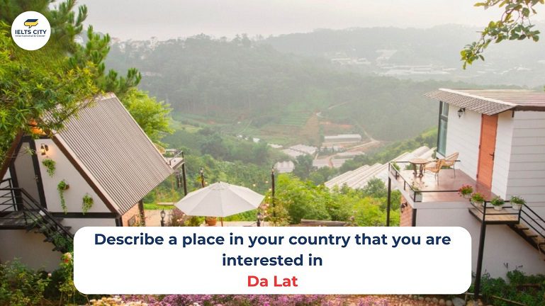 Describe a place in your country that your are interested in - Da Lat