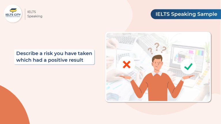 Bài mẫu Describe a risk you have taken which had a positive result - IELTS speaking Part 2 và 3