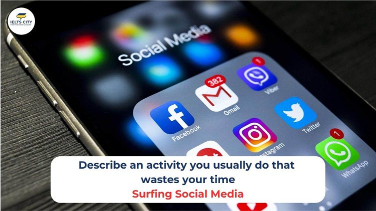 Bài mẫu Describe an activity you usually do that wastes your time - Surfing Social media