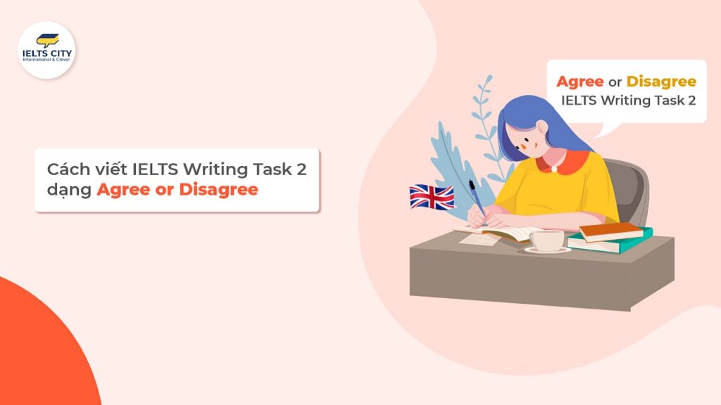 Cách viết IELTS Writing Task 2 dạng Agree or Disagree