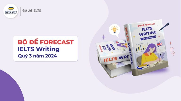 Bộ đề Forecast IELTS Writing quý 3 năm 2024