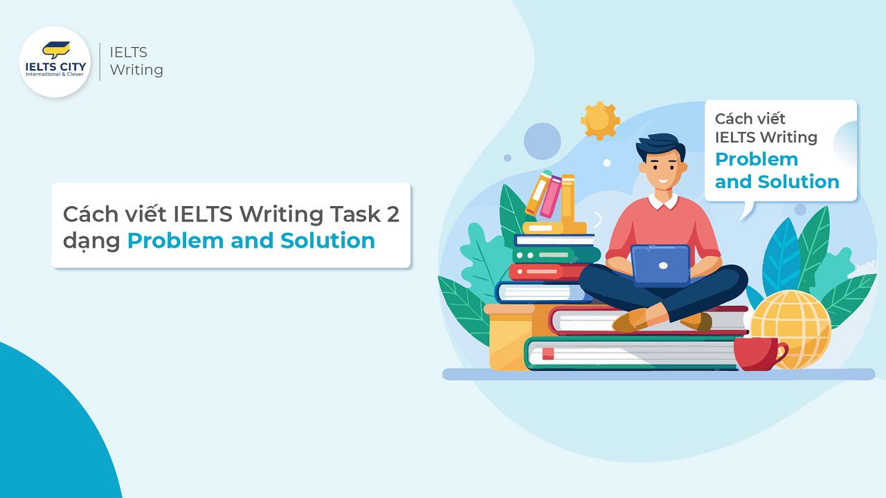 Cách viết dạng Problem and Solution trong IELTS Writing Task 2