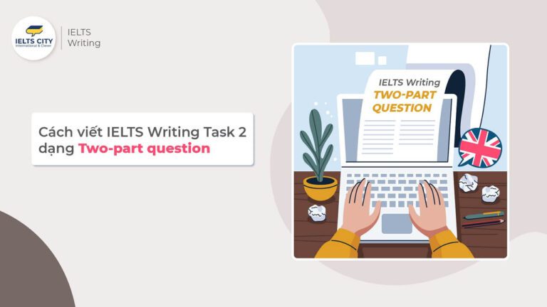 Hướng dẫn cách viết IELTS Writing Task 2 dạng Two-part question chi tiết từ A-Z