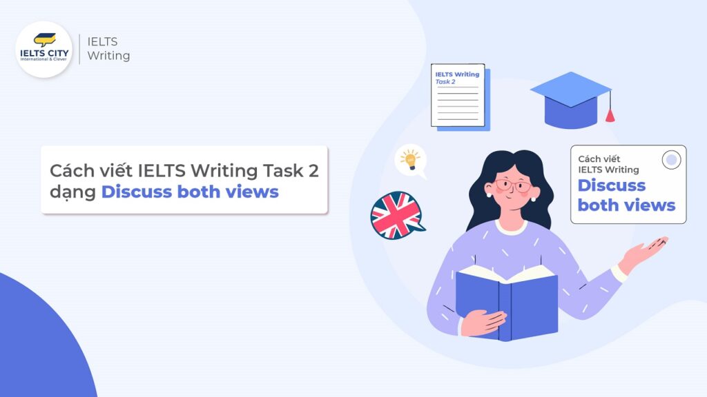 Hướng dẫn cách viết IELTS Writing Task 2 dạng Discuss both views