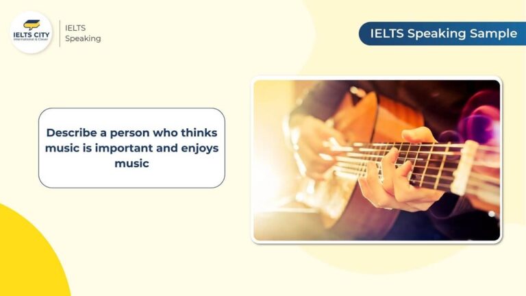 Describe a person who thinks music is important and enjoys music - Bài mẫu IELTS Speaking Part 2