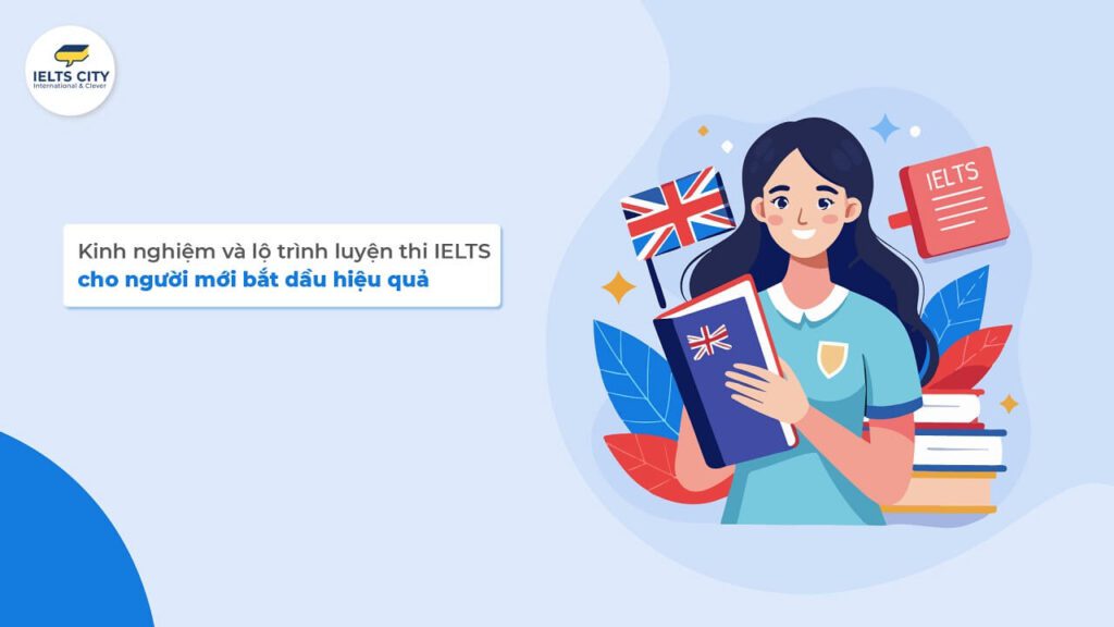 Kinh nghiệm và lộ trình luyện thi IELTS cho người mới bắt đầu hiệu quả từ cơ bản cho đến nâng cao