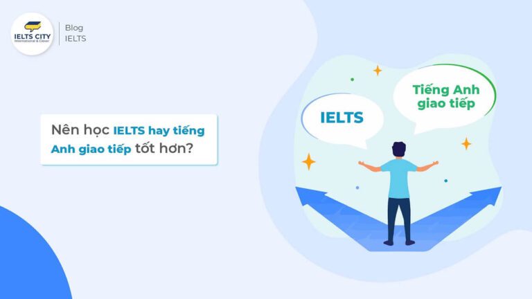 Nên học IELTS hay tiếng Anh giao tiếp