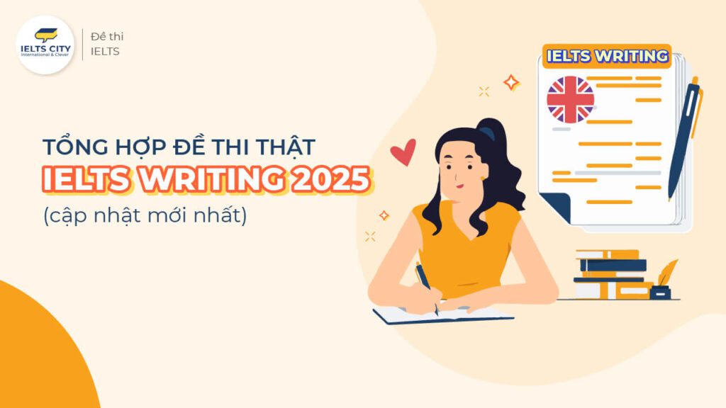 Tổng hợp đề thi IELTS Writing 2025 được cập nhật sớm nhất