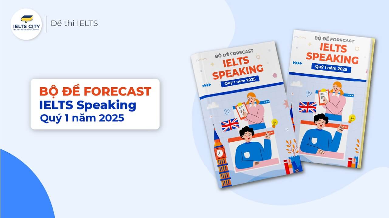 Bộ đề dự đoán Forecast IELTS Speaking quý 1 năm 2025