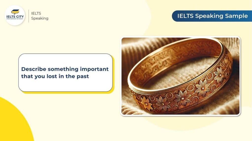 Describe something important that you lost in the past - Bài mẫu IELTS Speaking Part 2,3