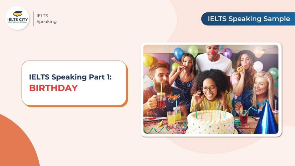 Bài mẫu IELTS Speaking Part 1 chủ đề Birthday (Sinh nhật)