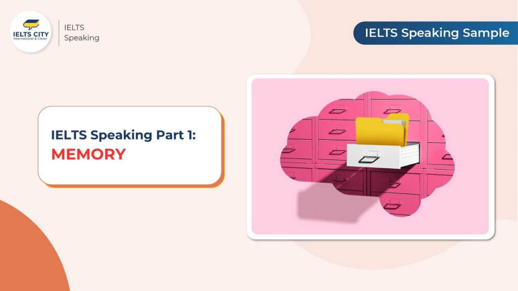 Bài mẫu IELTS Speaking Part 1 chủ đề Memory