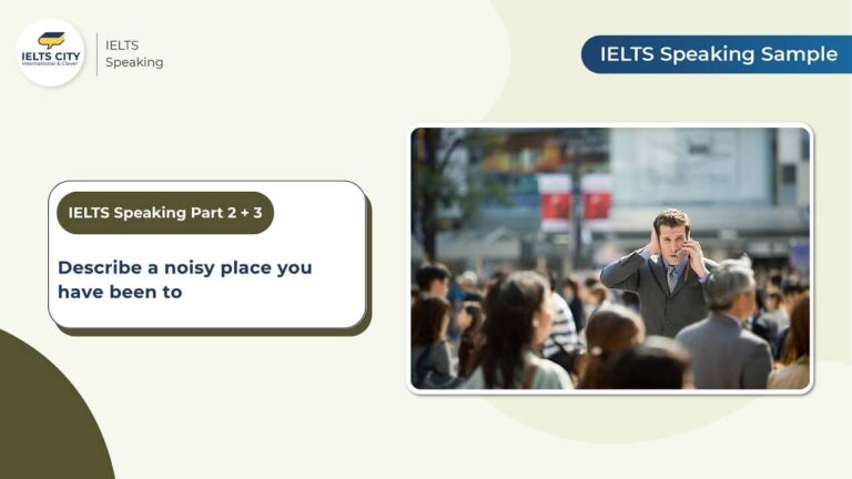 Describe a noisy place you have been to - Bài mẫu IELTS Speaking Part 2,3