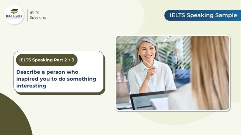 Bài mẫu Describe a person who inspired you to do something interesting - IELTS Speaking Part 2 & 3