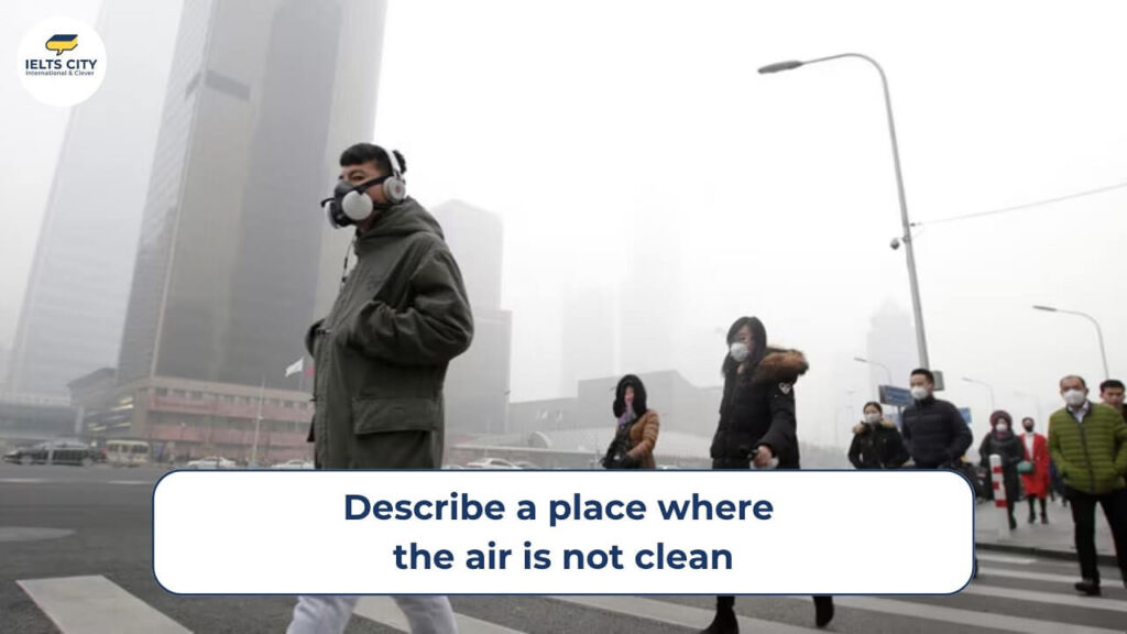Describe a place where the air is not clean
