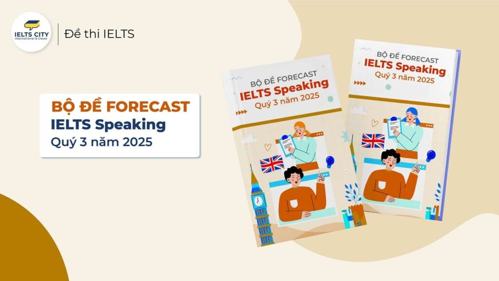 Bộ đề Forecast Speaking quý 3 năm 2025