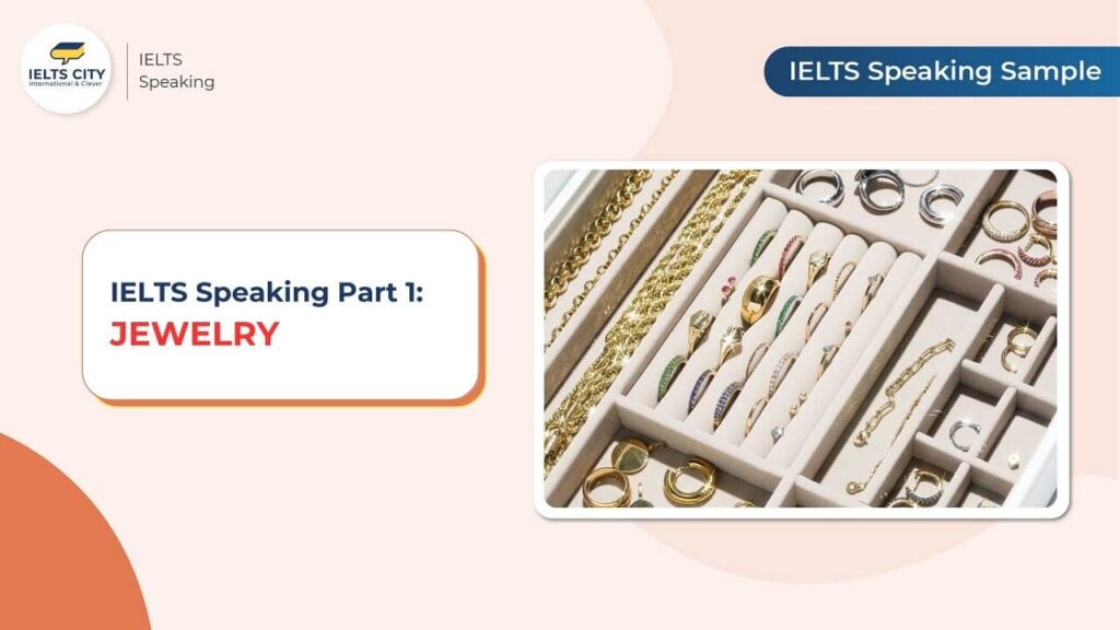 Bài mẫu IELTS Speaking Part 1 chủ đề Jewelry (Trang sức)