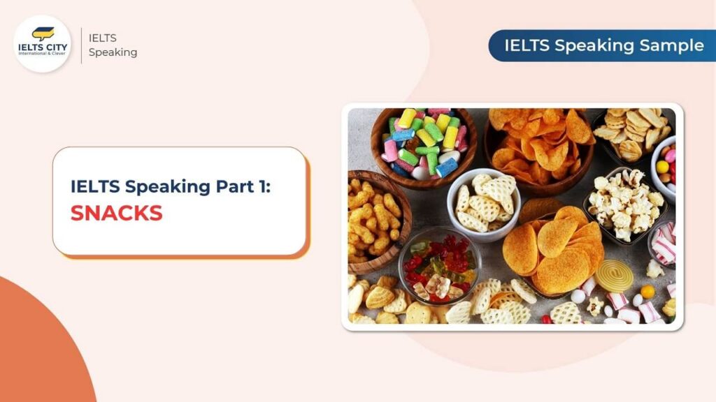 Bài mẫu IELTS Speaking Part 1 chủ đề Snacks (đồ ăn vặt)