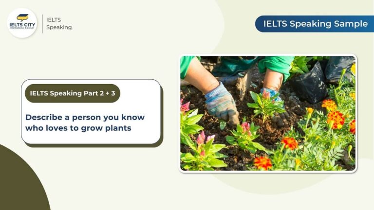 Bài mẫu Describe a person you know who loves to grow plants - IELTS Speaking Part 2,3