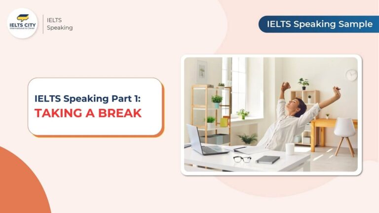 Taking a break IELTS Speaking Part 1