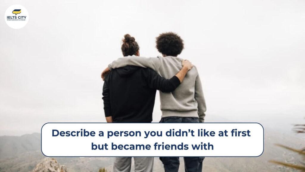 Describe a person you didn't like at first but became friends with