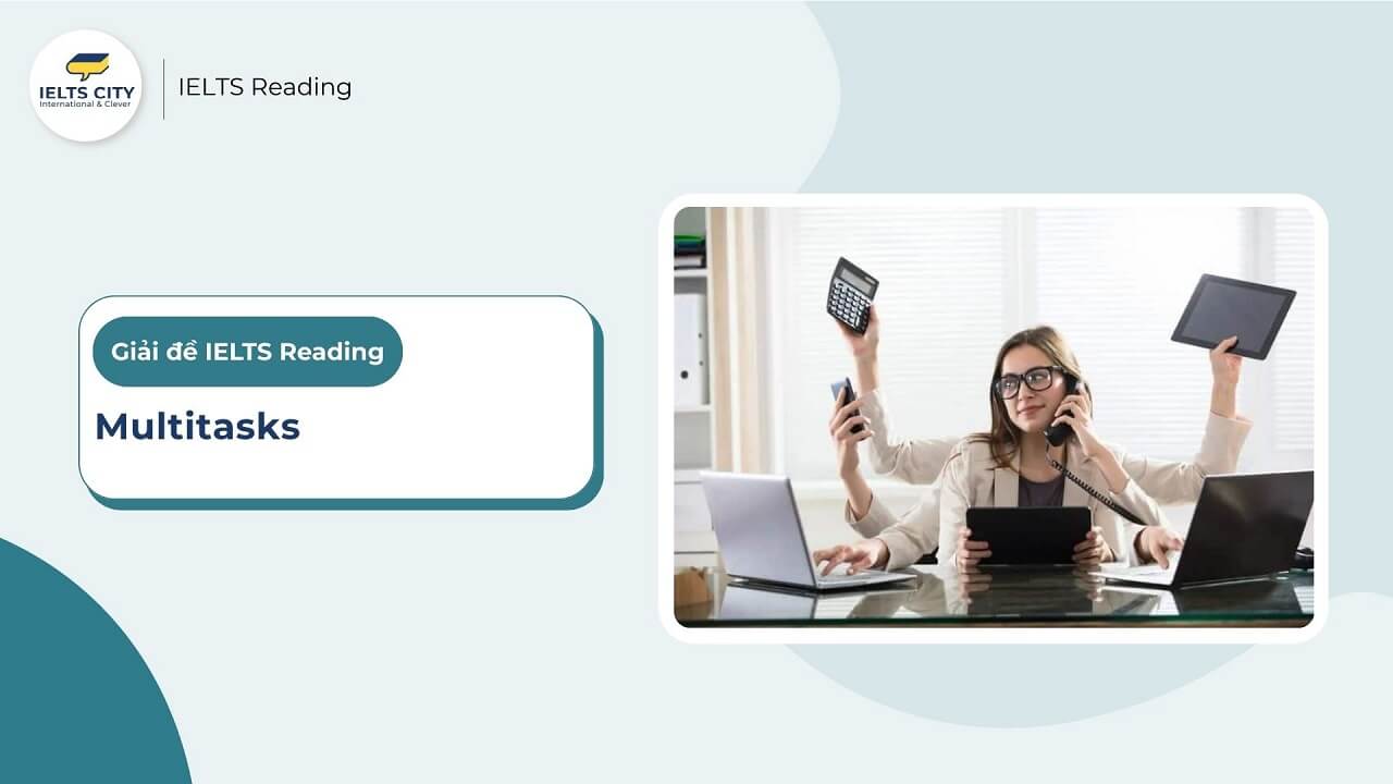 [Đáp án IELTS Reading] Multitasks (Kèm phân tích chi tiết)