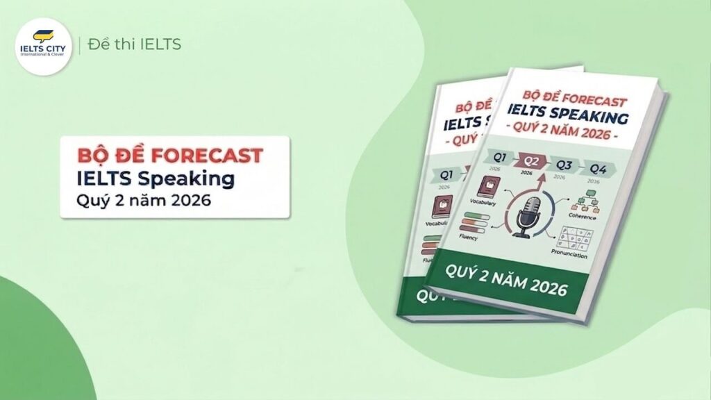 Forecast IELTS Speaking Quý 2 năm 2026